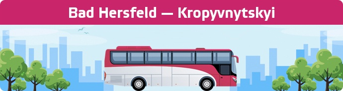 Bus Ticket Bad Hersfeld — Kropyvnytskyi buchen